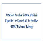 A Perfect Number is One Which is Equal to the Sum of All its Positive GMAT Problem Solving
